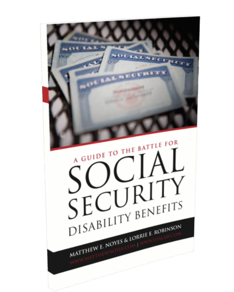 A Guide to the Battle for Social Security Disability Benefits written by Attorneys Matthew Noyes and Lorrie Robinson